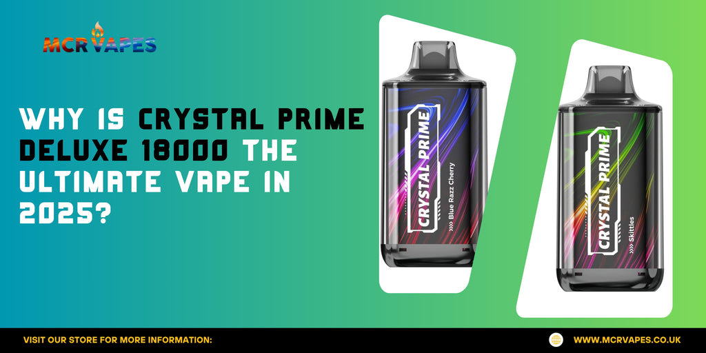 Why is Crystal Prime Deluxe 18000 the Ultimate Vape in 2025?